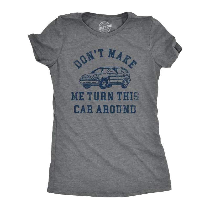 Dont Make Me Turn This Car Around Women's T Shirt