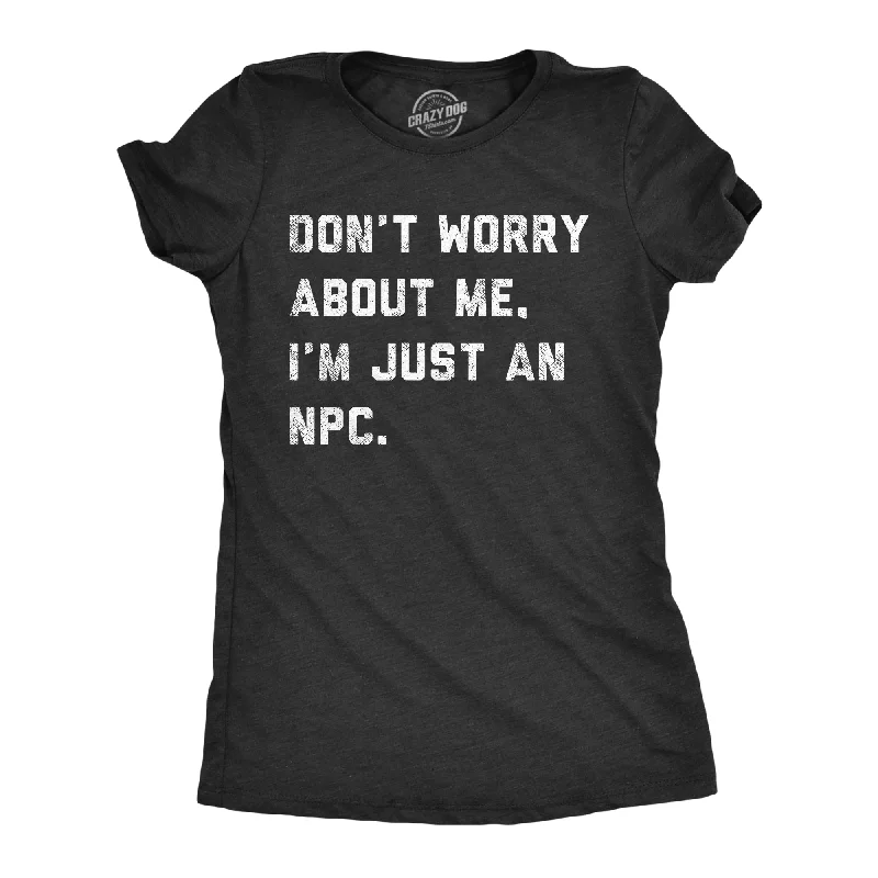 Dont Worry About Me Im Just An NPC Women's T Shirt