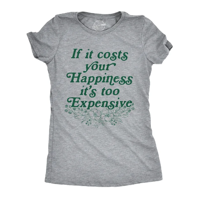 If It Costs Your Happiness Its Too Expensive Women's T Shirt