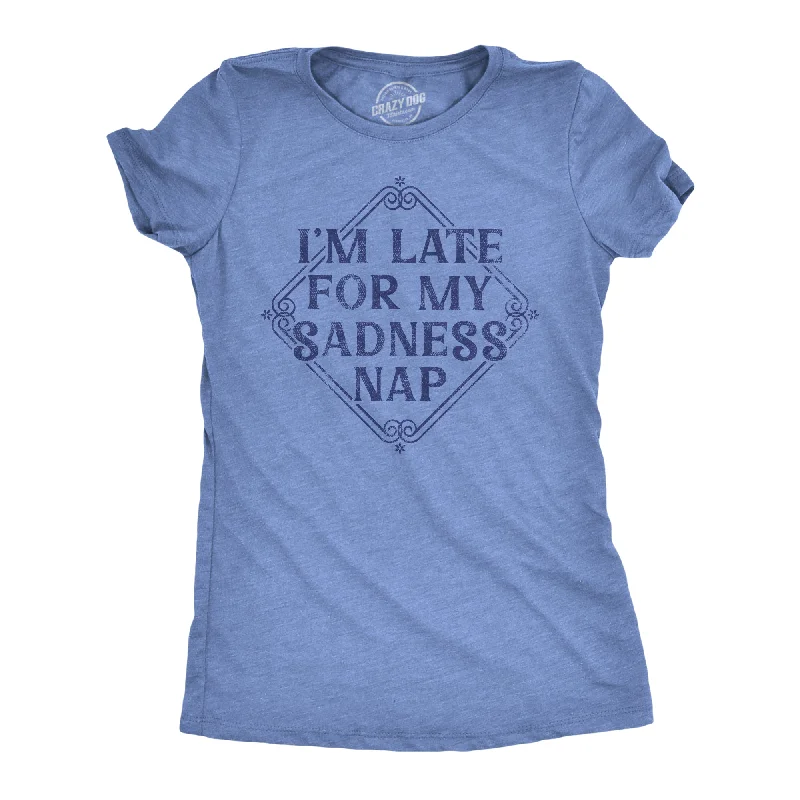 Im Late For My Sadness Nap Women's T Shirt