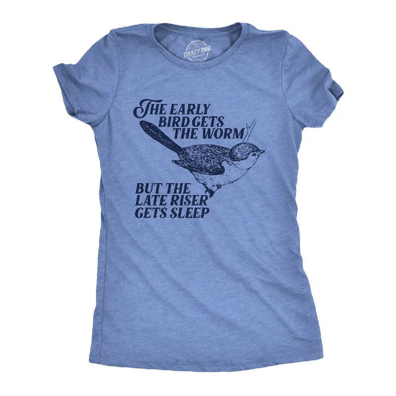 The Early Bird Gets The Worm But The Late Riser Gets Sleep Women's T Shirt